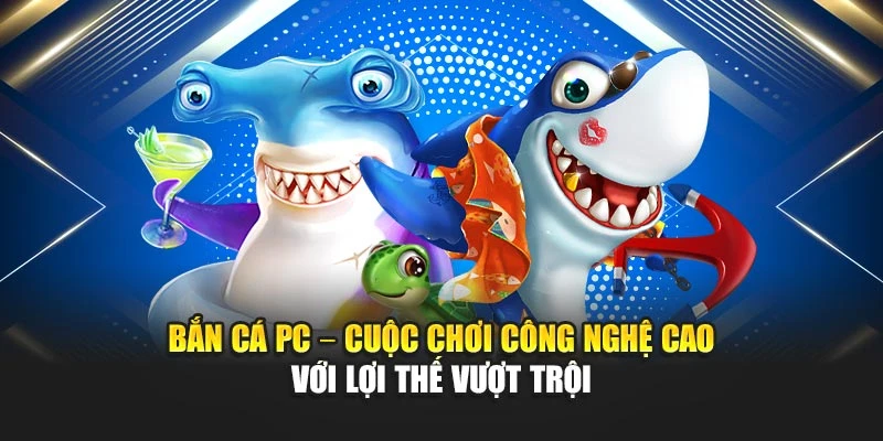 Bắn Cá PC – Cuộc Chơi Công Nghệ Cao Với Lợi Thế Vượt Trội 4 Bắn Cá PC – Cuộc Chơi Công Nghệ Cao Với Lợi Thế Vượt Trội